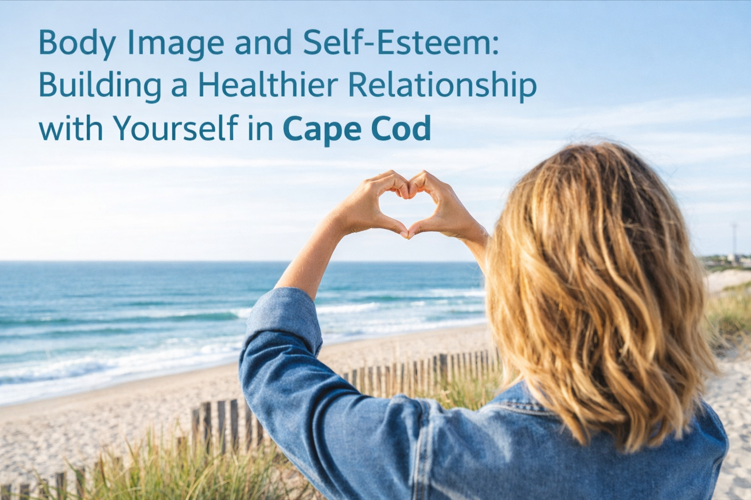 Body Image and Self-Esteem Building a Healthier Relationship with Yourself in Cape Cod